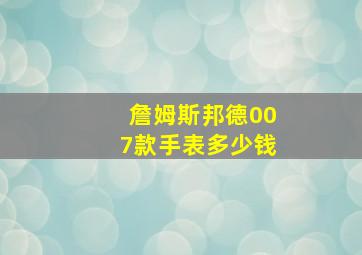 詹姆斯邦德007款手表多少钱