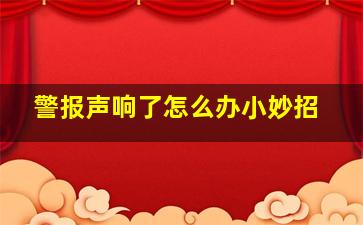 警报声响了怎么办小妙招