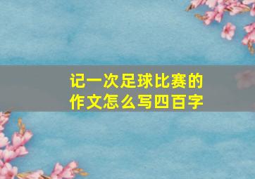 记一次足球比赛的作文怎么写四百字