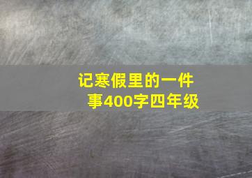 记寒假里的一件事400字四年级