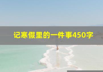 记寒假里的一件事450字