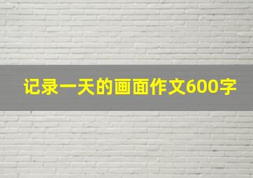 记录一天的画面作文600字