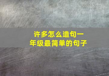 许多怎么造句一年级最简单的句子