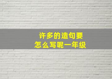 许多的造句要怎么写呢一年级