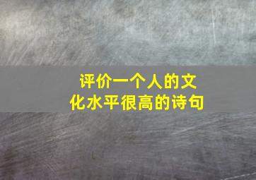 评价一个人的文化水平很高的诗句