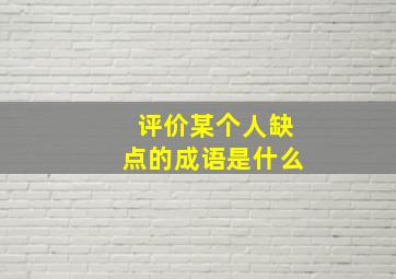 评价某个人缺点的成语是什么