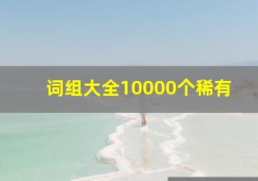 词组大全10000个稀有