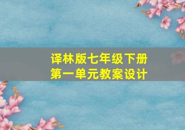 译林版七年级下册第一单元教案设计