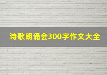 诗歌朗诵会300字作文大全