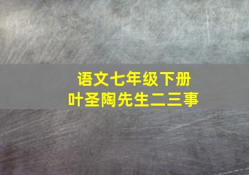 语文七年级下册叶圣陶先生二三事