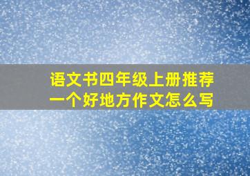 语文书四年级上册推荐一个好地方作文怎么写