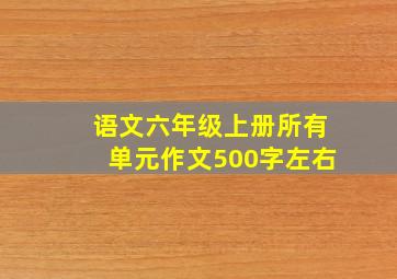 语文六年级上册所有单元作文500字左右