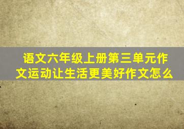 语文六年级上册第三单元作文运动让生活更美好作文怎么