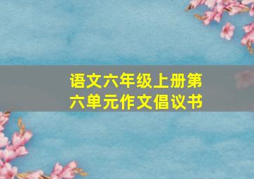 语文六年级上册第六单元作文倡议书