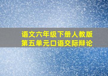 语文六年级下册人教版第五单元口语交际辩论