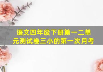 语文四年级下册第一二单元测试卷三小的第一次月考