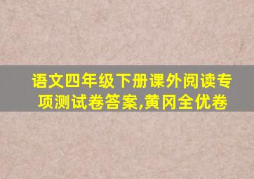 语文四年级下册课外阅读专项测试卷答案,黄冈全优卷