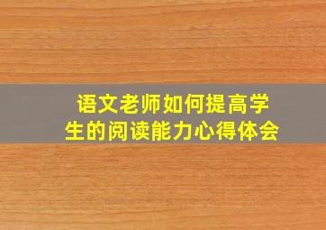 语文老师如何提高学生的阅读能力心得体会