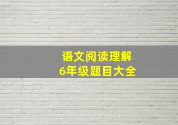 语文阅读理解6年级题目大全