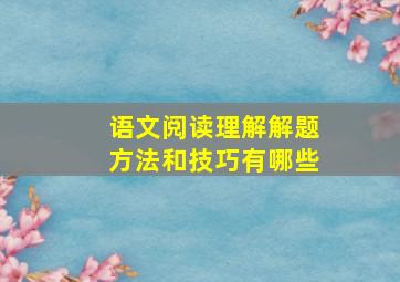 语文阅读理解解题方法和技巧有哪些