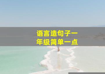 语言造句子一年级简单一点