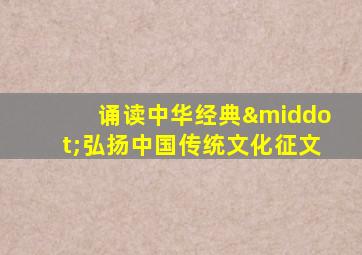 诵读中华经典·弘扬中国传统文化征文