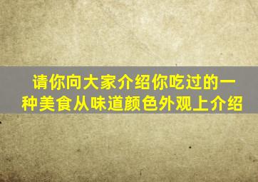 请你向大家介绍你吃过的一种美食从味道颜色外观上介绍