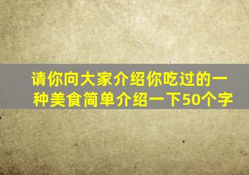 请你向大家介绍你吃过的一种美食简单介绍一下50个字