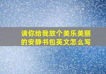 请你给我放个美乐美丽的安静书包英文怎么写