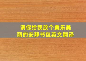 请你给我放个美乐美丽的安静书包英文翻译