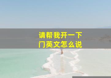 请帮我开一下门英文怎么说