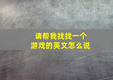 请帮我找找一个游戏的英文怎么说