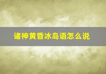 诸神黄昏冰岛语怎么说