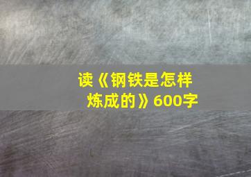 读《钢铁是怎样炼成的》600字