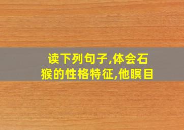 读下列句子,体会石猴的性格特征,他瞑目