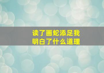 读了画蛇添足我明白了什么道理