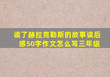 读了赫拉克勒斯的故事读后感50字作文怎么写三年级