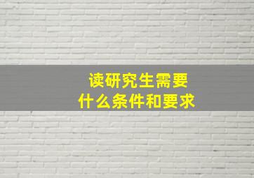 读研究生需要什么条件和要求