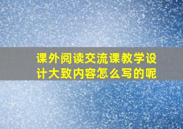 课外阅读交流课教学设计大致内容怎么写的呢