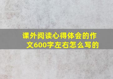 课外阅读心得体会的作文600字左右怎么写的