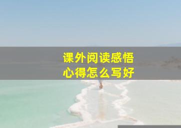 课外阅读感悟心得怎么写好