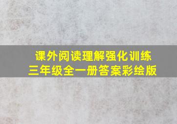 课外阅读理解强化训练三年级全一册答案彩绘版