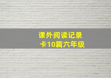 课外阅读记录卡10篇六年级