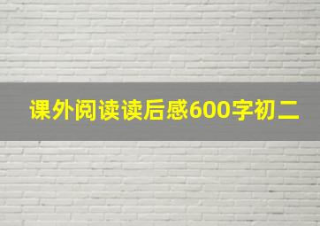 课外阅读读后感600字初二