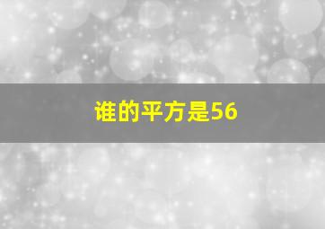 谁的平方是56