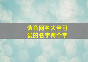 谐音网名大全可爱的名字两个字