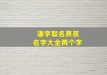 谦字取名男孩名字大全两个字