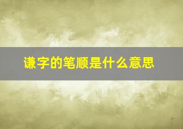 谦字的笔顺是什么意思