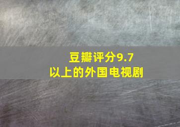 豆瓣评分9.7以上的外国电视剧