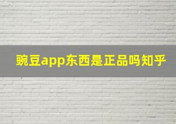 豌豆app东西是正品吗知乎